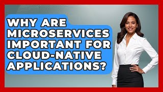 Why Are Microservices Important for Cloud-Native Applications? - Server Logic Simplified