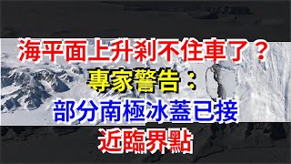 海平面上升剎不住車了？專家警告：部分南極冰蓋已接近臨界點，[科學探索]