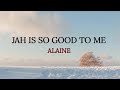 Jah Is So Good To Me - Alaine (lyrics Music Video)