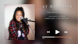 Pink Sweat$ - At My Worst ft Kehlani (Acoustic Cover) [Karen Esco ft. Gil Anthony]