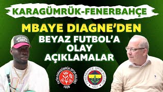 Karagümrük-Fenerbahçe maçı öncesi Diagne'den Beyaz Futbol'a olay açıklamalar