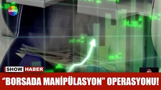 ''Borsada manipülasyon'' operasyonu!