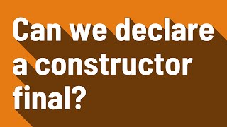 Can we declare a constructor final?