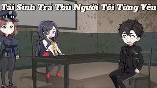 (Full version) Tái sinh trả thù người tôi từng yêu - Vũ Thiên Xinh Trai