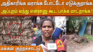 அதிகாரிங்க வராங்க போட்டோ எடுக்குறாங்க அப்புறம் வந்து என்னனு கூட பாக்க மாட்றாங்க”.!