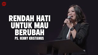 Rendah Hati Untuk Mau Berubah - Ps. Henny Kristianus