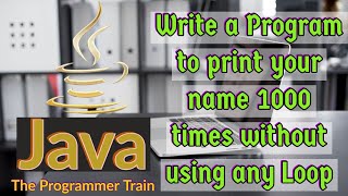 Write a program to print your name | without loop | Java interview question