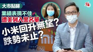 大市點睇 | 遭美列入黑名單 業績表現不佳 小米回升無望？跌勢未止？