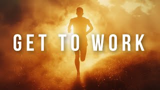 GET TO WORK | Motivational Speech Compilation