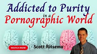 Addicted to Purity in a Pornographic World(Part 2) by Scott Ritsema