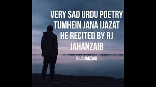 Very Sadd Urdu Poetry, Tumhain jana ijaazat hy, Recited by Jahanzaib