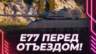 Е77 - ДАВНО ЕГО НЕ БЫЛО! - БЬЮ ТАНК ПЕРЕД ОТЪЕЗДОМ