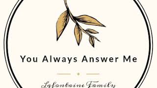 You Always Answer Me - Lafontaine Family