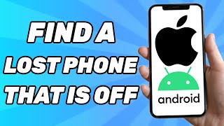 How To Find A Lost Phone That Is Off (Android \u0026 iOS)