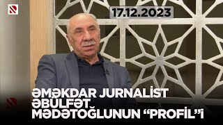 Əməkdar jurnalist, tanınmış şair-publisist Əbülfət Mədətoğlunun “Profil”