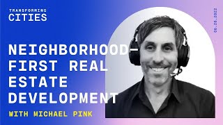 Neighborhood-First Real Estate Development with Michael Pink | Transforming Cities EP45