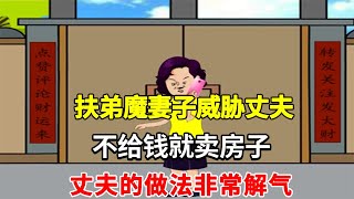 扶弟魔妻子找老公要20萬，不給錢就賣房子，老公的做法真解氣#情感動畫 #婚姻 #夫妻 #家庭