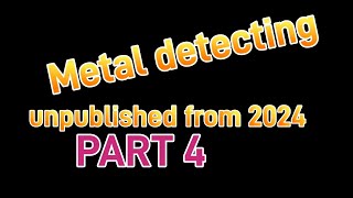 Metal detecting - unpublished shots from 2024, PART 4 - last for year 2024