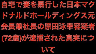 [真相]自宅で妻を暴行した日本マクドナルドホールディングス元会長兼社長の原田泳幸容疑者(72歳)逮捕[masa46494]