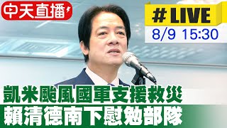 【中天直播 #LIVE】凱米颱風國軍支援救災 賴清德南下慰勉部隊 20240809 @中天新聞CtiNews