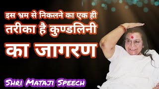 इस भ्रम से निकलने का एक ही तरीका है कुण्डलिनी का जागरण || Shri Mataji Speech