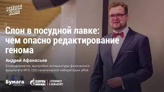 Слон в посудной лавке: чем опасно редактирование генома — Андрей Афанасьев