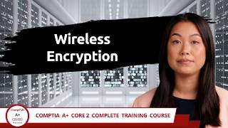 CompTIA A+ Core 2 (220-1202) | Wireless Encryption | Exam Objective 2.3 | Course Training Video