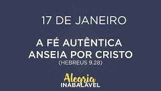 17 de Janeiro - A fé autêntica anseia por Cristo