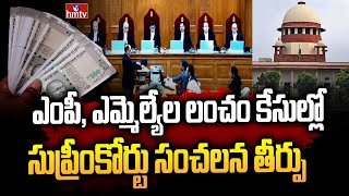 ఎంపీ, ఎమ్మెల్యేల లంచం కేసుల్లో సుప్రీంకోర్టు సంచలన తీర్పు | Supreme Court Oders | hmtv