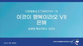 퀸즈장로교회 전교인 여름수련회 - 주일예배 2부 / 손경민 목사 / 이것이 행복이라오 VII (은혜) (Jul 9, 2023)