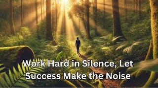 Work Hard in Silence, Let Success Make the Noise