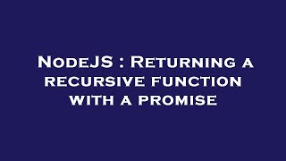 NodeJS : Returning a recursive function with a promise