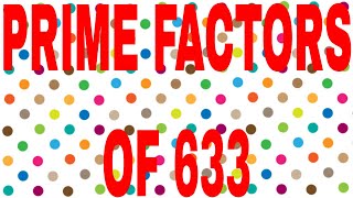 PRIME FACTORS OF 633