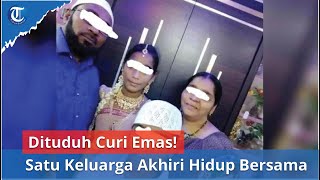 Dituduh Curi Emas! Satu Keluarga Nekat Akhiri Hidup Bersama