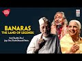 banaras land of legends ustad bismillah khan girija devi pt. chhannulal mishra music today