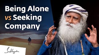 Being Alone vs Seeking Company | Sadhguru