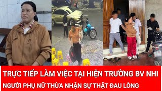 Thời sự: Trực tiếp làm việc tại hiện trường BV nhi, người phụ nữ thừa nhận sự thật đau lòng