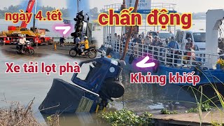 chấn động An Giang.xe Tải Lọt phà.Thanh Bình.An Giang.mùng 4 Tết 2025