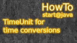 Java: TimeUnit. Using TimeUnit for Time Conversions and for Thread Operations