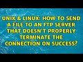 How to send a file to an FTP server that doesn't properly terminate the connection on success?