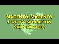 Magento: Magento 2 delta migration skip catalog