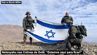 Netanyahu nas Colinas de Golã: “Estamos aqui para ficar!”