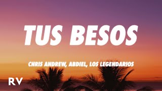 Chris Andrew, Abdiel, Los Legendarios - Tus Besos (Letra/Lyrics)