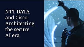 NTT DATA and Cisco: Architecting the secure AI era