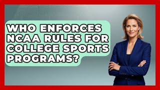 Who Enforces NCAA Rules for College Sports Programs? | Student Athlete Central News