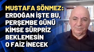 Mustafa Sönmez: Erdoğan işte bu, perşembe günü kimse sürpriz beklemesin o faiz inecek