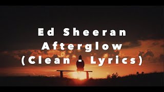 Ed Sheeran - Afterglow (Clean - Lyrics)