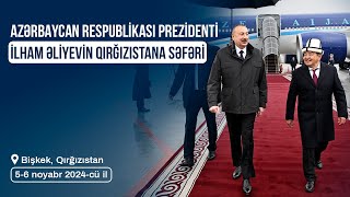 Prezident İlham Əliyevin Qırğızıstana səfəri (05-06.11.2024)