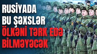 Rusiyada çağırışçılarla bağlı KRİTİK QƏRAR: ölkədən çıxışa qadağa qoyulur