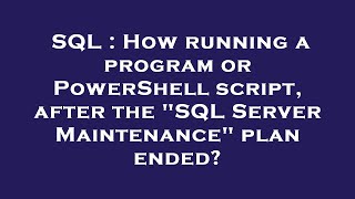 SQL : How running a program or PowerShell script, after the "SQL Server Maintenance" plan ended?